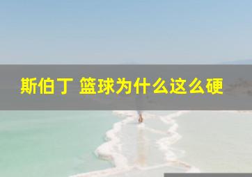 斯伯丁 篮球为什么这么硬